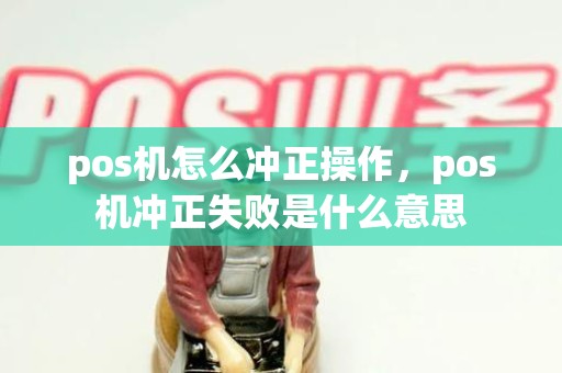 pos机怎么冲正操作，pos机冲正失败是什么意思