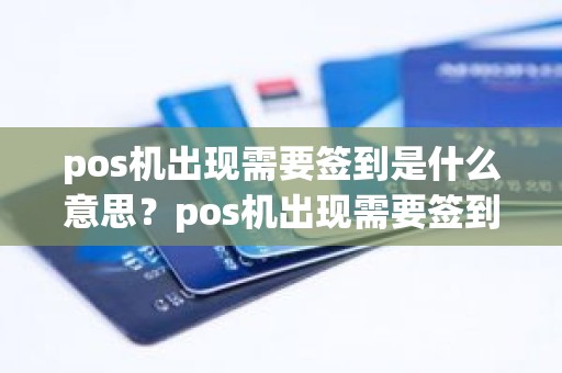 pos机出现需要签到是什么意思？pos机出现需要签到是什么意思