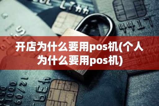 开店为什么要用pos机(个人为什么要用pos机)