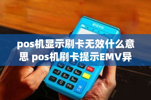 pos机显示刷卡无效什么意思 pos机刷卡提示EMV异常