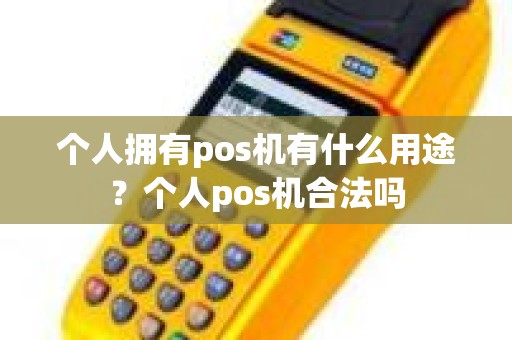 个人拥有pos机有什么用途？个人pos机合法吗