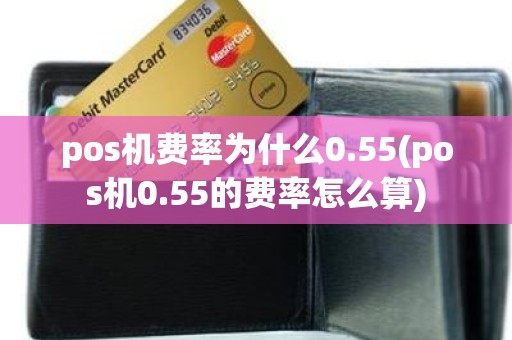 pos机费率为什么0.55(pos机0.55的费率怎么算)