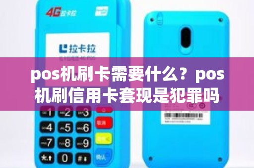 pos机刷卡需要什么？pos机刷信用卡套现是犯罪吗