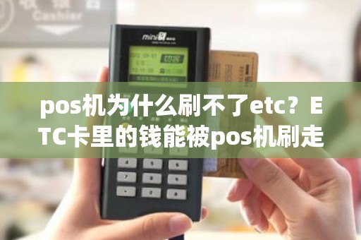 pos机为什么刷不了etc？ETC卡里的钱能被pos机刷走吗