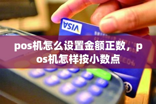 pos机怎么设置金额正数，pos机怎样按小数点