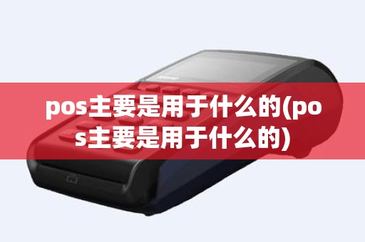 pos主要是用于什么的(pos主要是用于什么的)