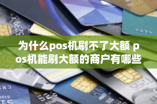为什么pos机刷不了大额 pos机能刷大额的商户有哪些