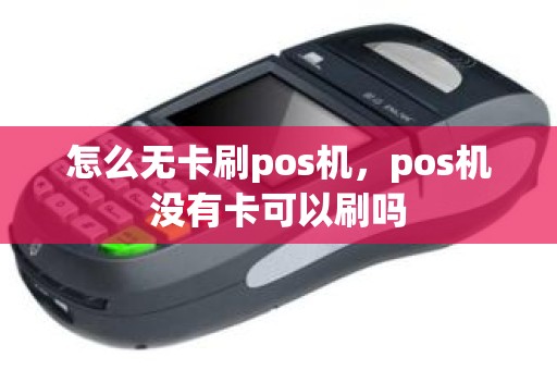 怎么无卡刷pos机，pos机没有卡可以刷吗