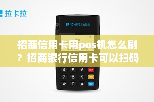 招商信用卡用pos机怎么刷？招商银行信用卡可以扫码支付吗