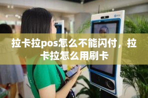 拉卡拉pos怎么不能闪付，拉卡拉怎么用刷卡