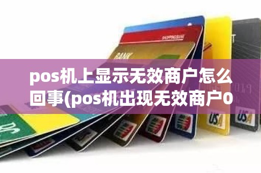 pos机上显示无效商户怎么回事(pos机出现无效商户03)