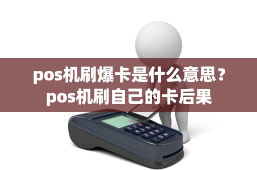 pos机刷爆卡是什么意思？pos机刷自己的卡后果