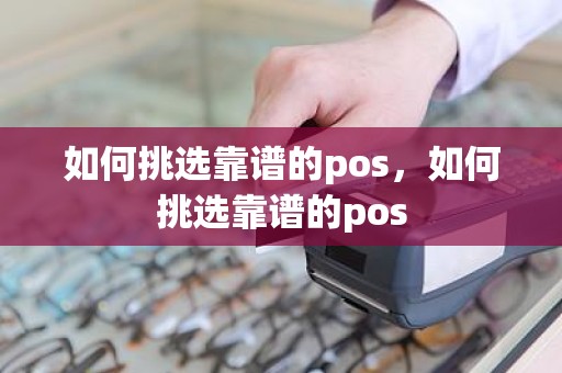 如何挑选靠谱的pos，如何挑选靠谱的pos