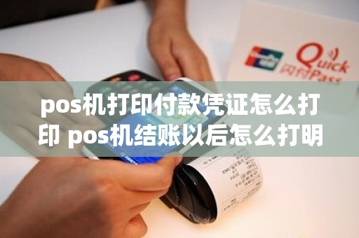 pos机打印付款凭证怎么打印 pos机结账以后怎么打明细