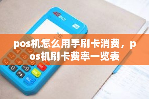 pos机怎么用手刷卡消费，pos机刷卡费率一览表