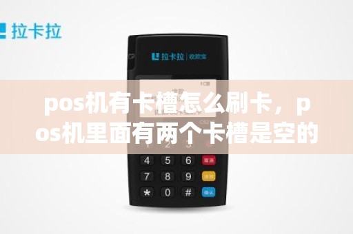 pos机有卡槽怎么刷卡，pos机里面有两个卡槽是空的