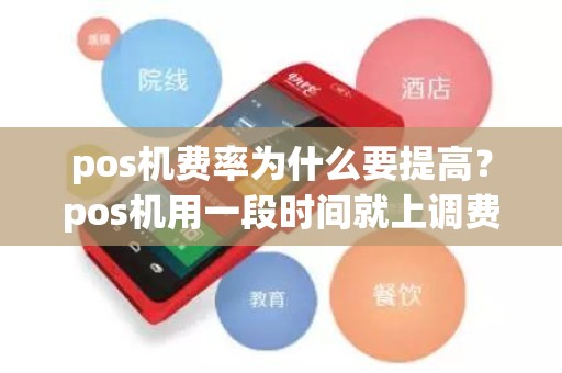 pos机费率为什么要提高？pos机用一段时间就上调费率