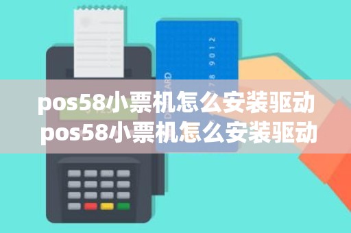 pos58小票机怎么安装驱动 pos58小票机怎么安装驱动