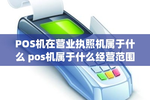 POS机在营业执照机属于什么 pos机属于什么经营范围