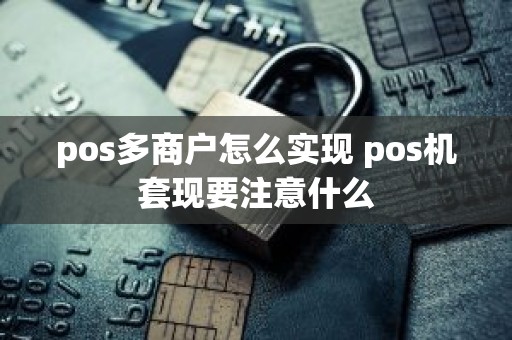 pos多商户怎么实现 pos机套现要注意什么
