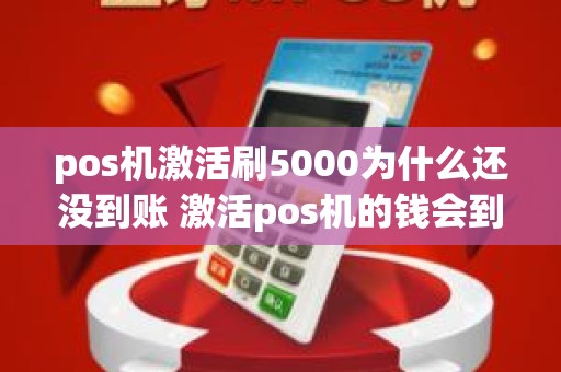 pos机激活刷5000为什么还没到账 激活pos机的钱会到账吗