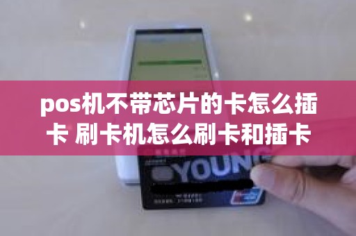 pos机不带芯片的卡怎么插卡 刷卡机怎么刷卡和插卡