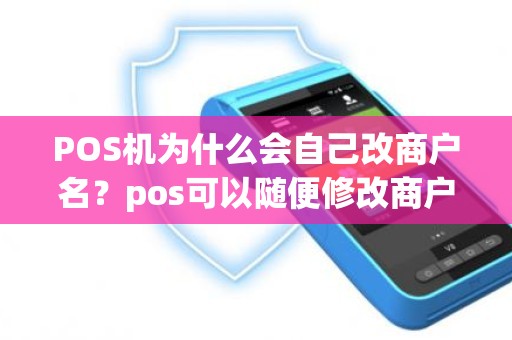 POS机为什么会自己改商户名？pos可以随便修改商户名吗