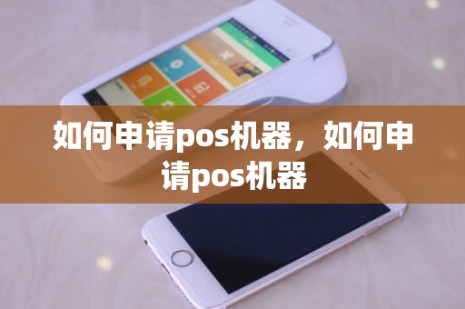 如何申请pos机器，如何申请pos机器