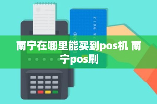 南宁在哪里能买到pos机 南宁pos刷
