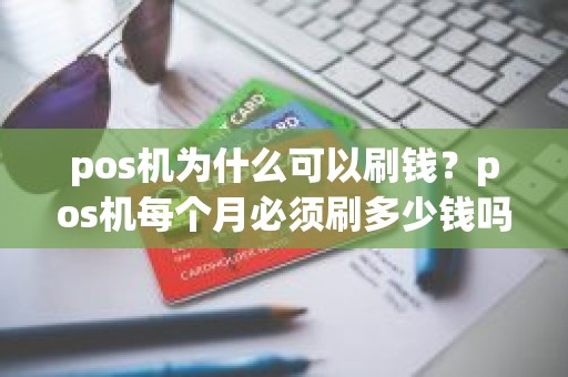 pos机为什么可以刷钱？pos机每个月必须刷多少钱吗