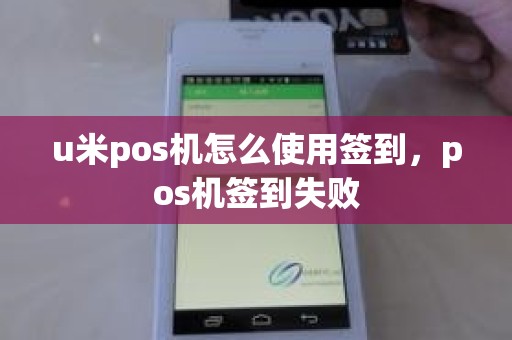 u米pos机怎么使用签到，pos机签到失败