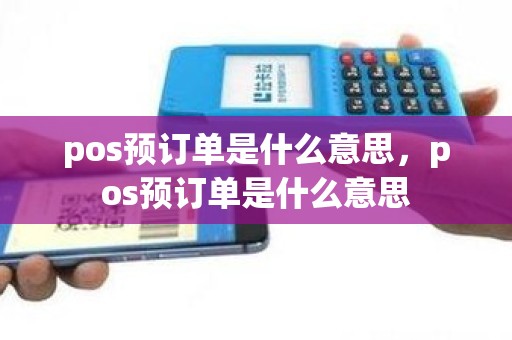 pos预订单是什么意思，pos预订单是什么意思
