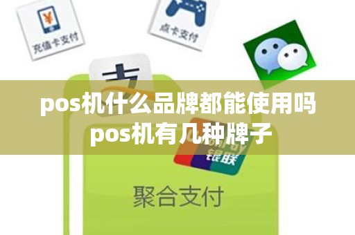 pos机什么品牌都能使用吗 pos机有几种牌子