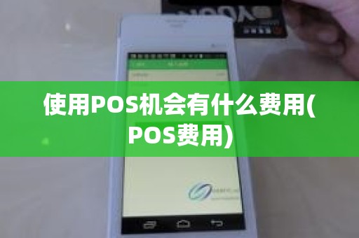 使用POS机会有什么费用(POS费用)