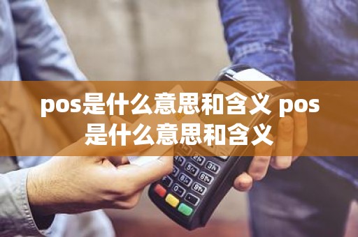 pos是什么意思和含义 pos是什么意思和含义