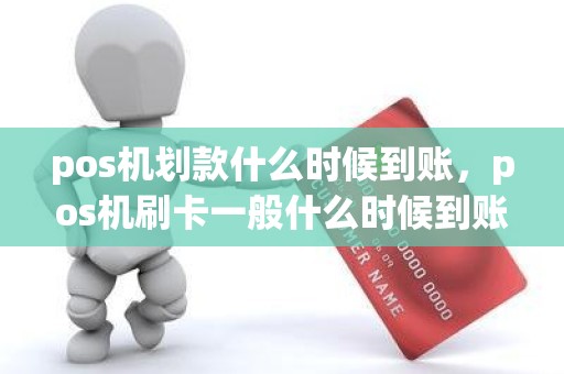 pos机划款什么时候到账，pos机刷卡一般什么时候到账