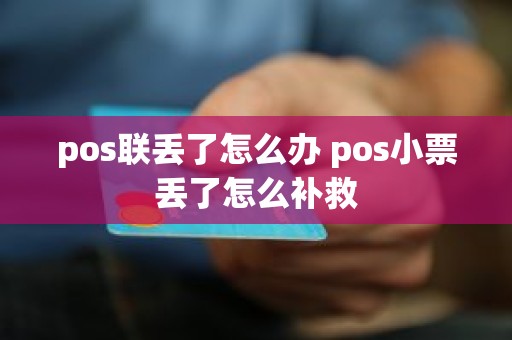 pos联丢了怎么办 pos小票丢了怎么补救