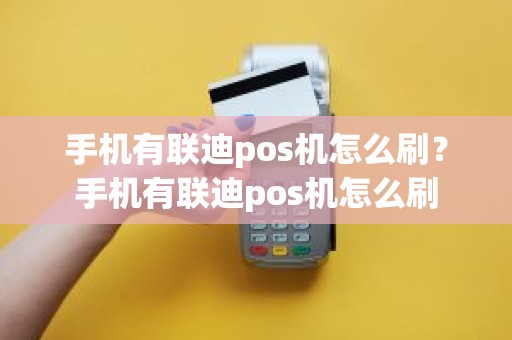 手机有联迪pos机怎么刷？手机有联迪pos机怎么刷