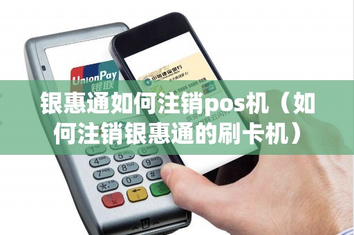 银惠通如何注销pos机（如何注销银惠通的刷卡机）