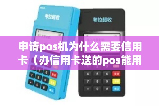 申请pos机为什么需要信用卡（办信用卡送的pos能用吗）