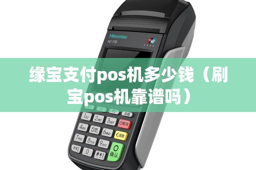 缘宝支付pos机多少钱（刷宝pos机靠谱吗）