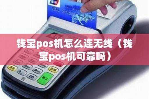 钱宝pos机怎么连无线（钱宝pos机可靠吗）