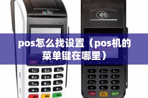 pos怎么找设置（pos机的菜单键在哪里）
