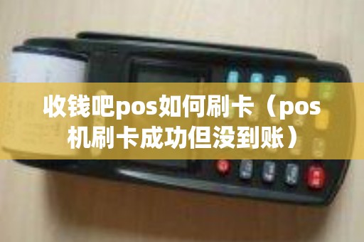 收钱吧pos如何刷卡（pos机刷卡成功但没到账）