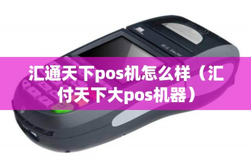 汇通天下pos机怎么样（汇付天下大pos机器）
