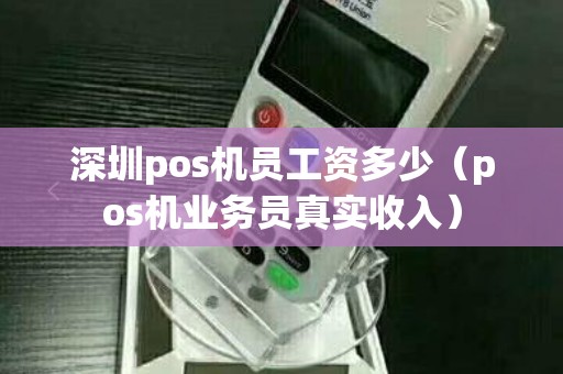 深圳pos机员工资多少（pos机业务员真实收入）