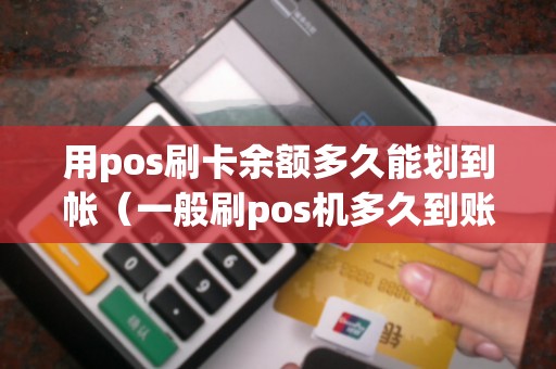 用pos刷卡余额多久能划到帐（一般刷pos机多久到账）