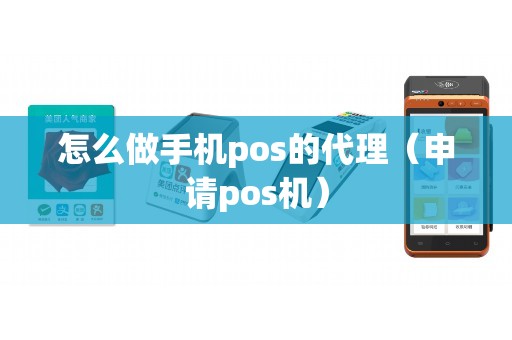 怎么做手机pos的代理（申请pos机）