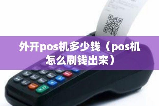 外开pos机多少钱（pos机怎么刷钱出来）