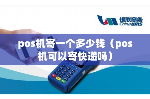 pos机寄一个多少钱（pos机可以寄快递吗）